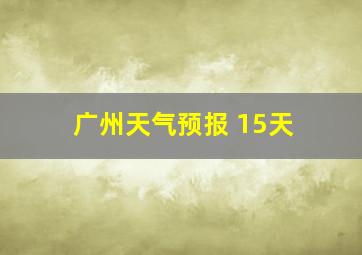 广州天气预报 15天